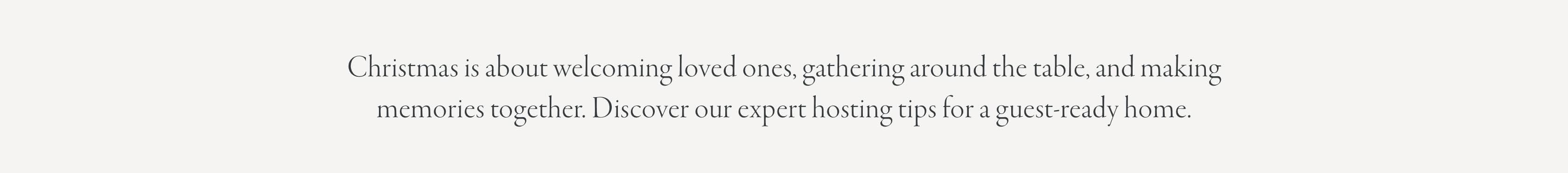 The Guest Ready Guide. The holidays are about welcoming loved ones, gathering around the table, and making memories together. Discover our expert hosting tips for a guest-ready home.